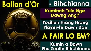 Ballon d'Or Bihchianna || Position hrang hrang dawn dan, ram leh club dawng tam zualte..etc