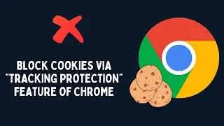 How to Enable Tracking Protection in Google Chrome to Block Third Party Cookies