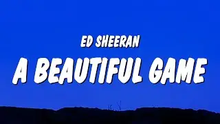 Ed Sheeran - A Beautiful Game (Lyrics)