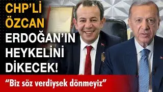 CHPli Belediye Başkanı Tanju Özcan, Erdoğanın heykelini dikecek! İşte nedeni