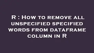 R : How to remove all unspecified specified words from dataframe column in R