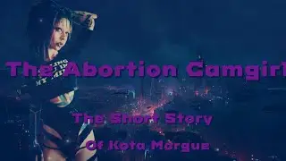 The Abortion Camgirl | The Short Story Of Kota Morgue