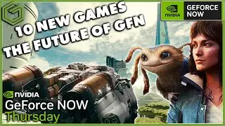 GeForce NOW News -  10 New Games This Week Plus The FUTURE of GFN!!