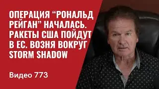 Операция “Рональд Рейган” началась / Ракеты США пойдут в ЕС / Возня вокруг Storm Shadow / №773 Швец