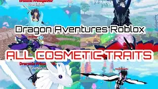 Showcase all the 21 cosmetic traits in Dragon Adventures Roblox