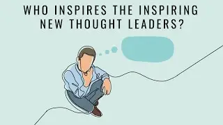 Who Inspires the Inspiring New Thought Leaders?