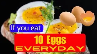 If you eat 10 Eggs Everyday