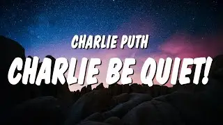 Charlie Puth - Charlie Be Quiet! (Lyrics)