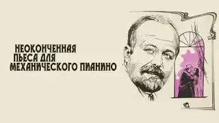 НЕОКОНЧЕННАЯ ПЬЕСА ДЛЯ МЕХАНИЧЕСКОГО ПИАНИНО | КЛАССИКА КИНО | 1976 Год