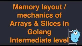 Memory layout and mechanics of arrays and slices | Golang | intermediate level