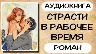 Аудиокнига роман Страсти в рабочее время Слушать аудиокниги онлайн