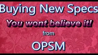 Buying New Specs from OPSM. You Won't Believe it!!