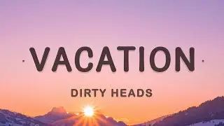 Dirty Heads - Vacation (Lyrics) | Im on vacation every single day