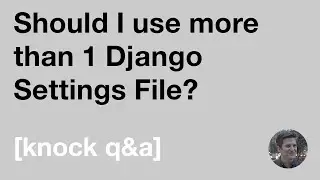 Should I use more than 1 Django Settings File? [Knock Q&A]