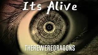 ThereWereDragons - ITS ALIVE