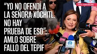 “Yo no ofendí a la señora Xóchitl. No hay prueba de eso”: AMLO sobre fallo del TEPJF