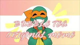 Bubble Tea Original Meme (RotTmnt) 3RD YEAR CHANNEL ANNIVERSARY