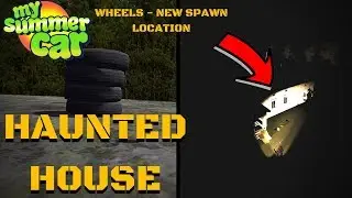 WHEELS - NEW SPAWN LOCATION | HAUNTED HOUSE - My Summer Car UPDATE #134