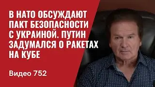 В НАТО обсуждают Пакт безопасности с Украиной / Путин задумался о ракетах на Кубе // №752 Юрий Швец