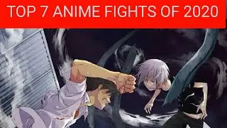 TOP 7 ANIME FIGHTS (2020 EDITION)