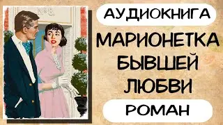 Аудиокнига роман МАРИОНЕТКА БЫВШЕЙ ЛЮБВИ слушать аудиокниги полностью онлайн