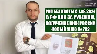 РВП ДЛЯ ИНОСТРАННЫХ ГРАЖДАН, МИНУЯ КВОТА с 1.09.2024.  ВНЖ РФ.  Новый Указ Президента № 702