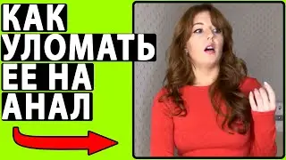 Как Убедить Ее НА АНАЛ. Как Заняться Анальным Сексом С Девушкой (делюсь опытом)