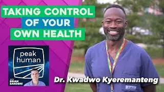 Taking Control of Your Own Health w/ Dr. Kwadwo Kyeremanteng | Peak Human podcast