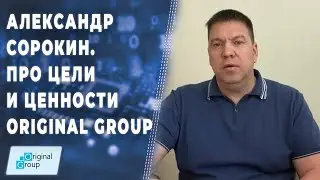 Александр Сорокин про цели и ценности Original Group