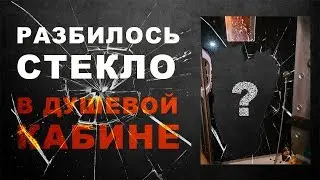 Стекло в душевой кабине треснуло, разбилось, взорвалось - что делать?