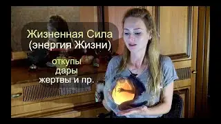 Жизненная Сила (энергия Жизни) и откупы, дары, жертвы и пр.