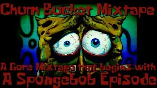 The Chum Bucket Mixtape | A Gore Mixtape That Begins With a Spongebob Episode