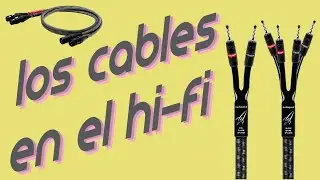 Los Cables en el Audio Hi-Fi (Según Nosotros)