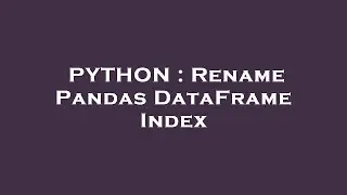 PYTHON : Rename Pandas DataFrame Index