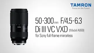 Discover the Groundbreaking Tele Zoom that Starts From 50mm - TAMRON 50-300mm F4.5-6.3 Di III VC VXD