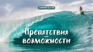 Препятствия или возможности | Деян. 16:6-40 || Илья Зайцев