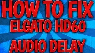 Tutorial: How To Fix The Elgato HD60 Audio Delay! (Syncing Audio)