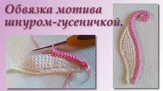 Приемы вязания крючком - обвязка мотива шнуром-гусеничкой. Irish Crochet.