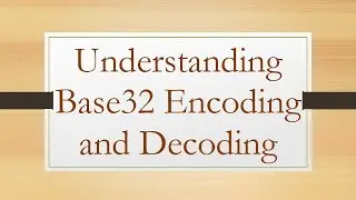 Understanding Base32 Encoding and Decoding