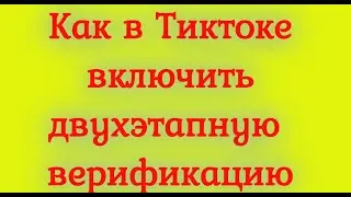 Как в Тиктоке включить двухэтапную верификацию