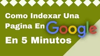 Como Indexar Una Pagina En Google En 5 Minutos