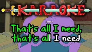 All I Need - Adventure Time Karaoke