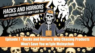 Episode #7 - Hacks and Horrors: Why Chasing Products Won’t Save You w/Lyle Melnychuk