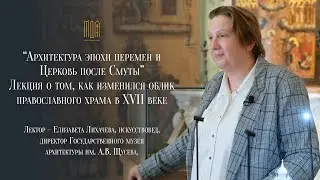 "Архитектура эпохи перемен и Церковь после смуты". Лекция Елизаветы Лихачевой