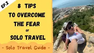 8 Tips to Overcome the Fear of Solo Travel | Solo Travel Guide Ep. 2