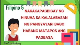 FILIPINO 5 - NAKAKAPAGBIGAY NG HINUHA SA KALALABASAN NG PANGYAYARI BAGO HABANG MATAPOS ANG PAGBASA