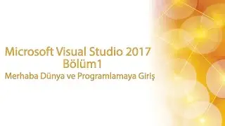 Microsoft Visual Studio 2017 | C# Programlama Dersleri Bölüm1 - Merhaba Dünya ve Programlamaya Giriş