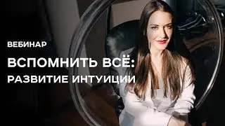 Вспомнить все: развитие интуиции / Вебинар Ольги Найдёновой