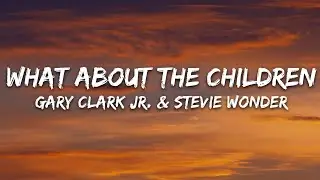 Gary Clark Jr. & Stevie Wonder - What About The Children (Lyrics)