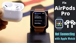 AirPods Pro Not Connecting To Apple Watch [Solved in 7 Easy Ways]